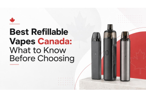 Best Refillable Vapes Canada: What to Know Before Choosing