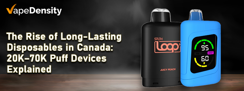 The Rise of Long-Lasting Disposables in Canada: 20K–70K Puff Devices Explained 